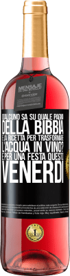 29,95 € Spedizione Gratuita | Vino rosato Edizione ROSÉ Qualcuno sa su quale pagina della Bibbia è la ricetta per trasformare l'acqua in vino? È per una festa questo venerdì Etichetta Nera. Etichetta personalizzabile Vino giovane Raccogliere 2024 Tempranillo