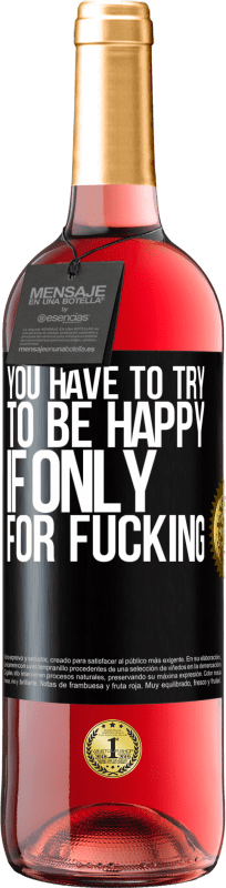 29,95 € Free Shipping | Rosé Wine ROSÉ Edition You have to try to be happy, if only for fucking Black Label. Customizable label Young wine Harvest 2023 Tempranillo
