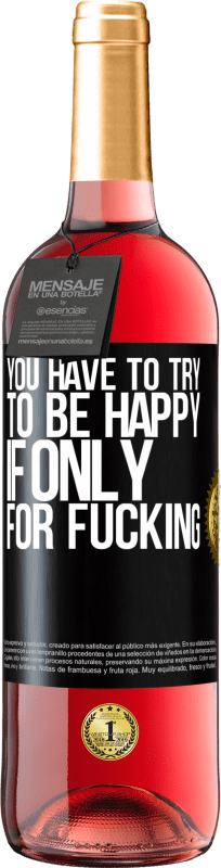 29,95 € Free Shipping | Rosé Wine ROSÉ Edition You have to try to be happy, if only for fucking Black Label. Customizable label Young wine Harvest 2024 Tempranillo