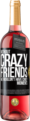 29,95 € Free Shipping | Rosé Wine ROSÉ Edition Without crazy friends, we wouldn't have crazy moments Black Label. Customizable label Young wine Harvest 2025 Tempranillo