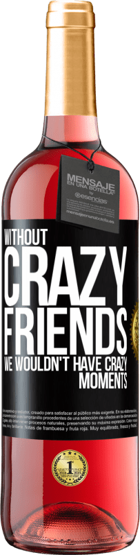 29,95 € Free Shipping | Rosé Wine ROSÉ Edition Without crazy friends, we wouldn't have crazy moments Black Label. Customizable label Young wine Harvest 2023 Tempranillo