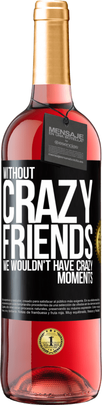 29,95 € Free Shipping | Rosé Wine ROSÉ Edition Without crazy friends, we wouldn't have crazy moments Black Label. Customizable label Young wine Harvest 2024 Tempranillo