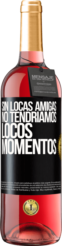 29,95 € Envío gratis | Vino Rosado Edición ROSÉ Sin locas amigas, no tendríamos locos momentos Etiqueta Negra. Etiqueta personalizable Vino joven Cosecha 2024 Tempranillo