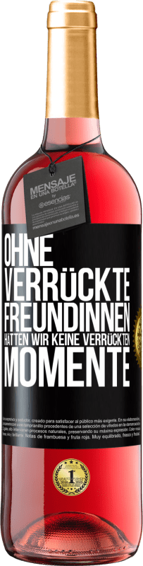 29,95 € Kostenloser Versand | Roséwein ROSÉ Ausgabe Ohne verrückte Freundinnen hätten wir keine verrückten Momente Schwarzes Etikett. Anpassbares Etikett Junger Wein Ernte 2025 Tempranillo