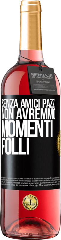 29,95 € Spedizione Gratuita | Vino rosato Edizione ROSÉ Senza amici pazzi, non avremmo momenti folli Etichetta Nera. Etichetta personalizzabile Vino giovane Raccogliere 2024 Tempranillo