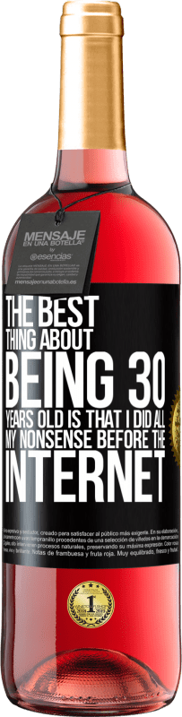 29,95 € Free Shipping | Rosé Wine ROSÉ Edition The best thing about being 30 years old is that I did all my nonsense before the Internet Black Label. Customizable label Young wine Harvest 2023 Tempranillo