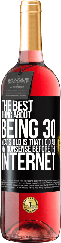 29,95 € Free Shipping | Rosé Wine ROSÉ Edition The best thing about being 30 years old is that I did all my nonsense before the Internet Black Label. Customizable label Young wine Harvest 2024 Tempranillo