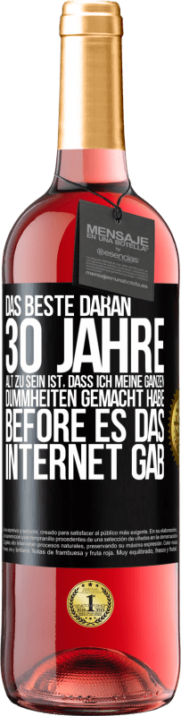 29,95 € Kostenloser Versand | Roséwein ROSÉ Ausgabe Das Beste daran 30 Jahre alt zu sein ist, dass ich meine ganzen Dummheiten gemacht habe, before es das Internet gab Schwarzes Etikett. Anpassbares Etikett Junger Wein Ernte 2024 Tempranillo