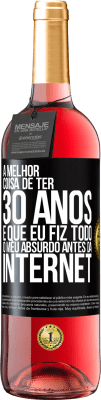 29,95 € Envio grátis | Vinho rosé Edição ROSÉ A melhor coisa de ter 30 anos é que eu fiz todo o meu absurdo antes da Internet Etiqueta Preta. Etiqueta personalizável Vinho jovem Colheita 2023 Tempranillo