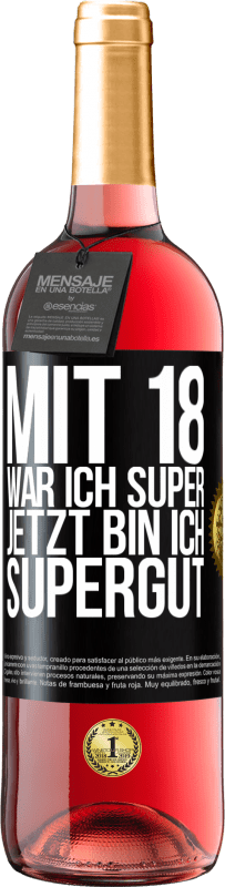 29,95 € Kostenloser Versand | Roséwein ROSÉ Ausgabe Mit 18 war ich super. Jetzt bin ich supergut Schwarzes Etikett. Anpassbares Etikett Junger Wein Ernte 2024 Tempranillo