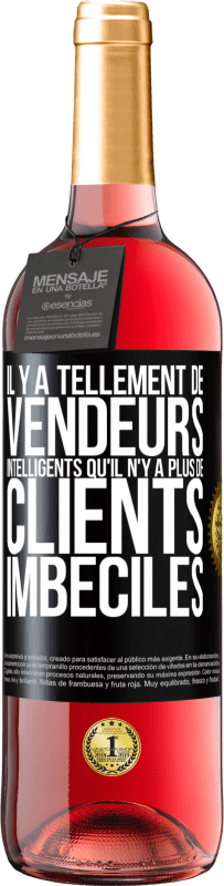 29,95 € Envoi gratuit | Vin rosé Édition ROSÉ Il y a tellement de vendeurs intelligents qu'il n'y a plus de clients imbéciles Étiquette Noire. Étiquette personnalisable Vin jeune Récolte 2023 Tempranillo