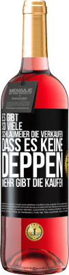 29,95 € Kostenloser Versand | Roséwein ROSÉ Ausgabe Es gibt so viele Schlaumeier, die verkaufen, dass es keine Deppen mehr gibt, die kaufen. Schwarzes Etikett. Anpassbares Etikett Junger Wein Ernte 2023 Tempranillo