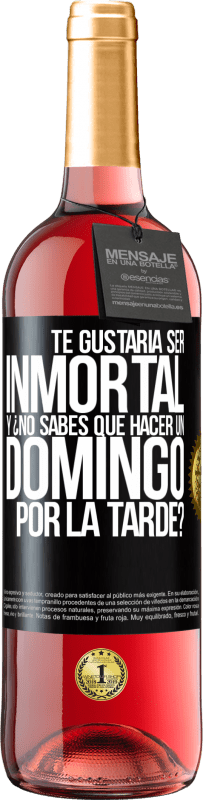 29,95 € Envío gratis | Vino Rosado Edición ROSÉ Te gustaría ser inmortal y ¿no sabes qué hacer un domingo por la tarde? Etiqueta Negra. Etiqueta personalizable Vino joven Cosecha 2023 Tempranillo