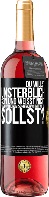 29,95 € Kostenloser Versand | Roséwein ROSÉ Ausgabe Du willst unsterblich sein und weisst nicht, was du an einem Sonntagnachmittag tun sollst? Schwarzes Etikett. Anpassbares Etikett Junger Wein Ernte 2023 Tempranillo