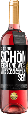 29,95 € Kostenloser Versand | Roséwein ROSÉ Ausgabe Es ist gut, schön, reich und weise gewesen zu sein, aber es ist besser, alles gleichzeitig zu sein Schwarzes Etikett. Anpassbares Etikett Junger Wein Ernte 2023 Tempranillo