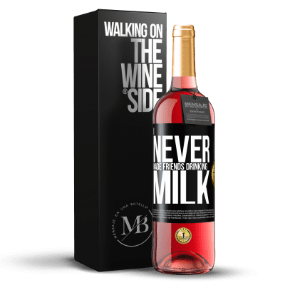 «I never made friends drinking milk» ROSÉ Edition