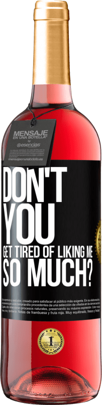 29,95 € Free Shipping | Rosé Wine ROSÉ Edition Don't you get tired of liking me so much? Black Label. Customizable label Young wine Harvest 2023 Tempranillo