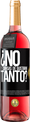 29,95 € Envío gratis | Vino Rosado Edición ROSÉ ¿No te cansas de gustarme tanto? Etiqueta Negra. Etiqueta personalizable Vino joven Cosecha 2023 Tempranillo