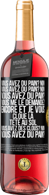 29,95 € Envoi gratuit | Vin rosé Édition ROSÉ Vous avez du pain? Non. Vous avez du pain? Non. Vous avez du pain? Vous me le demandez encore et je vous cloue la tête au sol. V Étiquette Noire. Étiquette personnalisable Vin jeune Récolte 2024 Tempranillo