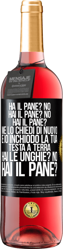 29,95 € Spedizione Gratuita | Vino rosato Edizione ROSÉ Ha il pane? No. Hai il pane? No. Hai il pane? Me lo chiedi di nuovo e io inchiodo la tua testa a terra. Hai le unghie? No Etichetta Nera. Etichetta personalizzabile Vino giovane Raccogliere 2023 Tempranillo