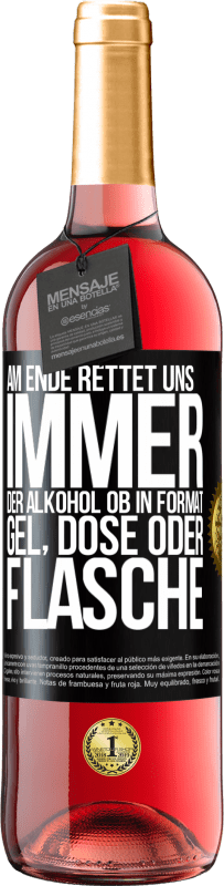 29,95 € Kostenloser Versand | Roséwein ROSÉ Ausgabe Am Ende rettet uns immer der Alkohol, ob in Format Gel, Dose oder Flasche Schwarzes Etikett. Anpassbares Etikett Junger Wein Ernte 2024 Tempranillo