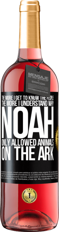 29,95 € Free Shipping | Rosé Wine ROSÉ Edition The more I get to know the people, the more I understand why Noah only allowed animals on the ark Black Label. Customizable label Young wine Harvest 2025 Tempranillo