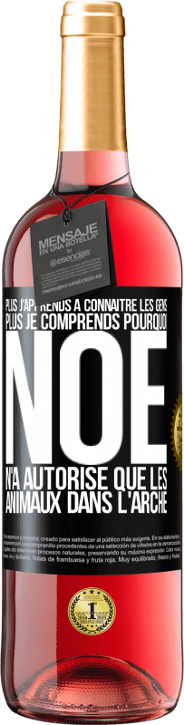 29,95 € Envoi gratuit | Vin rosé Édition ROSÉ Plus j'apprends à connaître les gens, plus je comprends pourquoi Noé n'a autorisé que les animaux dans l'arche Étiquette Noire. Étiquette personnalisable Vin jeune Récolte 2024 Tempranillo