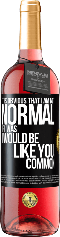 29,95 € Free Shipping | Rosé Wine ROSÉ Edition It is obvious that I am not normal, if I was, I would be like you, common Black Label. Customizable label Young wine Harvest 2024 Tempranillo