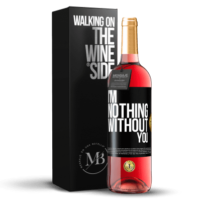 «I'm nothing without you» ROSÉ Edition