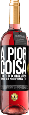 29,95 € Envio grátis | Vinho rosé Edição ROSÉ A pior coisa é que eu te dei uma versão de mim que ninguém mais teve Etiqueta Preta. Etiqueta personalizável Vinho jovem Colheita 2023 Tempranillo