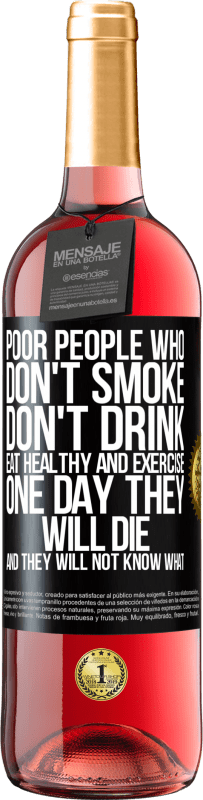 29,95 € Free Shipping | Rosé Wine ROSÉ Edition Poor people who don't smoke, don't drink, eat healthy and exercise. One day they will die and they will not know what Black Label. Customizable label Young wine Harvest 2024 Tempranillo