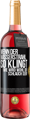 29,95 € Kostenloser Versand | Roséwein ROSÉ Ausgabe Wenn der Wasserstrahl so klingt, wie wird wohl der Schlauch sein? Schwarzes Etikett. Anpassbares Etikett Junger Wein Ernte 2023 Tempranillo