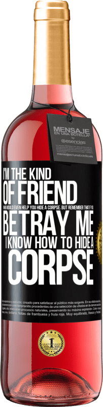 29,95 € Free Shipping | Rosé Wine ROSÉ Edition I'm the kind of friend who would even help you hide a corpse, but remember that if you betray me… I know how to hide a corpse Black Label. Customizable label Young wine Harvest 2024 Tempranillo
