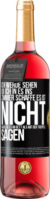 29,95 € Kostenloser Versand | Roséwein ROSÉ Ausgabe Ich werde sehen, ob ich in es ins Zimmer schaffe. Es ist nicht dasselbe, es im Bett als auf der Treppe zu sagen Schwarzes Etikett. Anpassbares Etikett Junger Wein Ernte 2023 Tempranillo