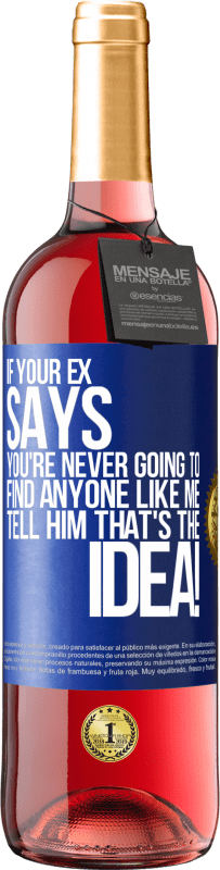 29,95 € Free Shipping | Rosé Wine ROSÉ Edition If your ex says you're never going to find anyone like me tell him that's the idea! Blue Label. Customizable label Young wine Harvest 2023 Tempranillo