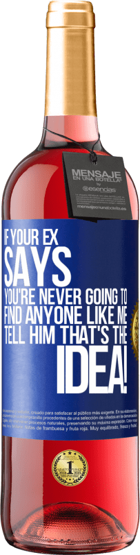 29,95 € Free Shipping | Rosé Wine ROSÉ Edition If your ex says you're never going to find anyone like me tell him that's the idea! Blue Label. Customizable label Young wine Harvest 2024 Tempranillo