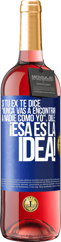 29,95 € Envío gratis | Vino Rosado Edición ROSÉ Si tu ex te dice nunca vas a encontrar a nadie como yo dile ¡esa es la idea! Etiqueta Azul. Etiqueta personalizable Vino joven Cosecha 2024 Tempranillo