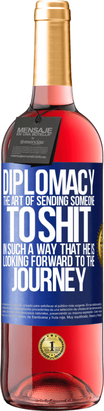29,95 € Free Shipping | Rosé Wine ROSÉ Edition Diplomacy. The art of sending someone to shit in such a way that he is looking forward to the journey Blue Label. Customizable label Young wine Harvest 2023 Tempranillo