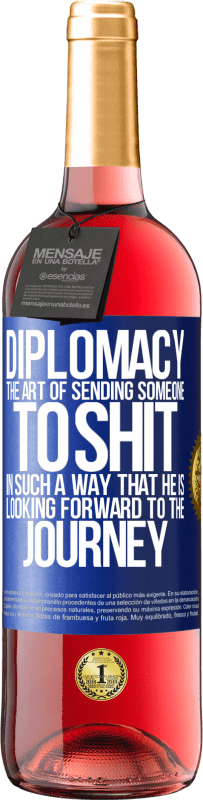 29,95 € Free Shipping | Rosé Wine ROSÉ Edition Diplomacy. The art of sending someone to shit in such a way that he is looking forward to the journey Blue Label. Customizable label Young wine Harvest 2024 Tempranillo