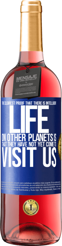 29,95 € Free Shipping | Rosé Wine ROSÉ Edition The clearest proof that there is intelligent life on other planets is that they have not yet come to visit us Blue Label. Customizable label Young wine Harvest 2024 Tempranillo