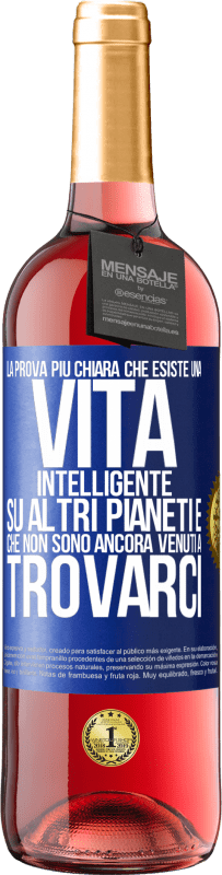 29,95 € Spedizione Gratuita | Vino rosato Edizione ROSÉ La prova più chiara che esiste una vita intelligente su altri pianeti è che non sono ancora venuti a trovarci Etichetta Blu. Etichetta personalizzabile Vino giovane Raccogliere 2024 Tempranillo