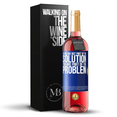 «If you are not part of the solution ... you are part of the problem» ROSÉ Edition