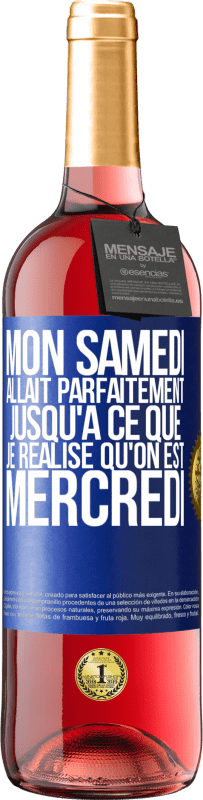 29,95 € Envoi gratuit | Vin rosé Édition ROSÉ Mon samedi allait parfaitement jusqu'à ce que je réalise qu'on est mercredi Étiquette Bleue. Étiquette personnalisable Vin jeune Récolte 2024 Tempranillo