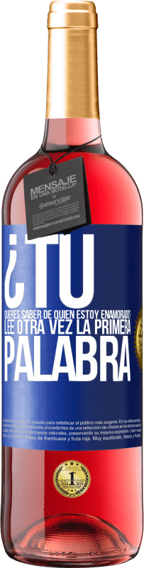 29,95 € Envío gratis | Vino Rosado Edición ROSÉ ¿Tú quieres saber de quién estoy enamorado? Lee otra vez la primera palabra Etiqueta Azul. Etiqueta personalizable Vino joven Cosecha 2025 Tempranillo