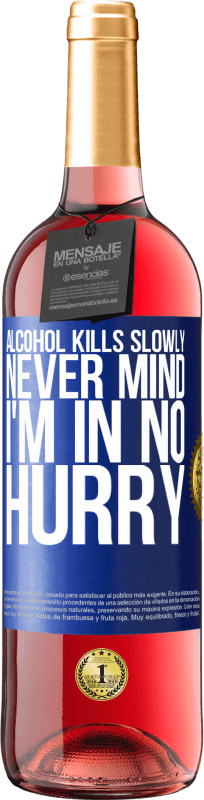 29,95 € Free Shipping | Rosé Wine ROSÉ Edition Alcohol kills slowly ... Never mind, I'm in no hurry Blue Label. Customizable label Young wine Harvest 2023 Tempranillo