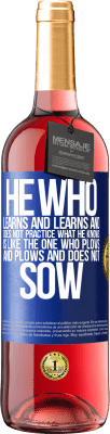 29,95 € Free Shipping | Rosé Wine ROSÉ Edition He who learns and learns and does not practice what he knows is like the one who plows and plows and does not sow Blue Label. Customizable label Young wine Harvest 2024 Tempranillo