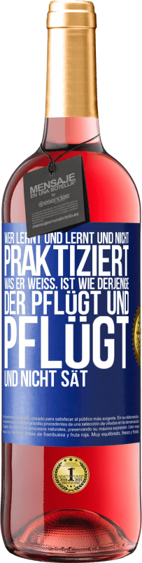 29,95 € Kostenloser Versand | Roséwein ROSÉ Ausgabe Wer lernt und lernt und nicht praktiziert, was er weiß, ist wie derjenige, der pflügt und pflügt und nicht sät Blaue Markierung. Anpassbares Etikett Junger Wein Ernte 2025 Tempranillo
