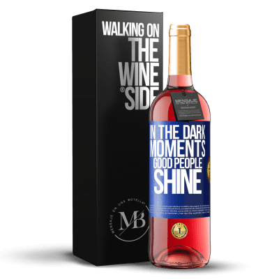 «In the dark moments good people shine» ROSÉ Edition