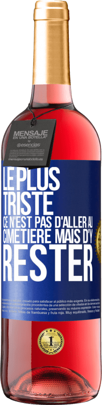 29,95 € Envoi gratuit | Vin rosé Édition ROSÉ Le plus triste ce n'est pas d'aller au cimetière mais d'y rester Étiquette Bleue. Étiquette personnalisable Vin jeune Récolte 2024 Tempranillo