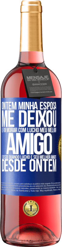 29,95 € Envio grátis | Vinho rosé Edição ROSÉ Ontem minha esposa me deixou e foi morar com Lucho, meu melhor amigo. E desde quando Lucho é seu melhor amigo? Desde ontem Etiqueta Azul. Etiqueta personalizável Vinho jovem Colheita 2023 Tempranillo